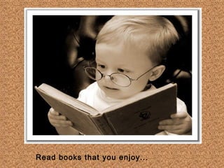 Read books that you enjoy...