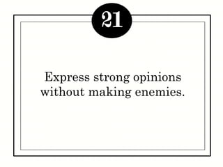 Express strong opinions
without making enemies.
21
 