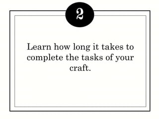 Learn how long it takes to
complete the tasks of your
craft.
2
 