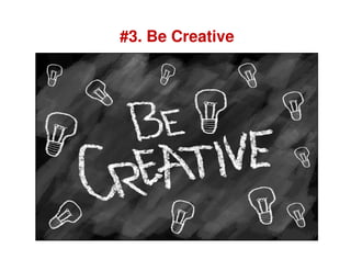 #3. Be Creative
 