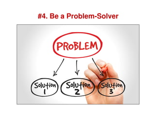 #4. Be a Problem-Solver
 