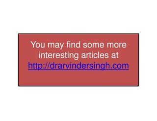 You may find some more
interesting articles at
http://drarvindersingh.com
 