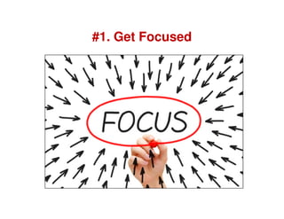 #1. Get Focused
 