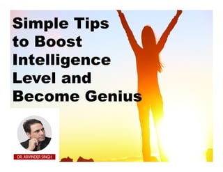 Simple Tips
to Boost
Intelligence
Level and
Become Genius
Level and
Become Genius
 