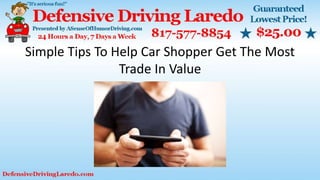 Simple Tips To Help Car Shopper Get The Most
Trade In Value
 