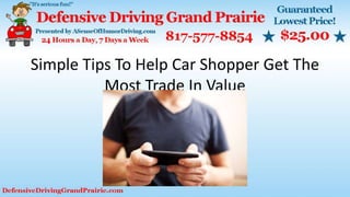 Simple Tips To Help Car Shopper Get The
Most Trade In Value
 