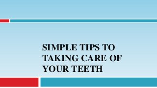 SIMPLE TIPS TO
TAKING CARE OF
YOUR TEETH
 