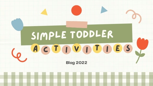 Simple toddler
a t i v i t
c
Blog 2022
i e s
 