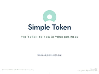 https://simpletoken.org
Version 5.7
Last updated 24 September, 2017
Disclaimer: Not an offer for investment or securities.
THE TOKEN TO POWER YOUR BUSINESS
1
 