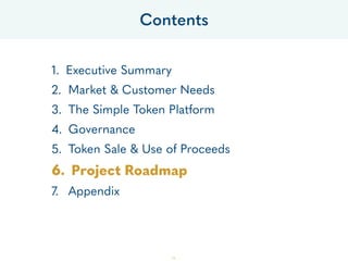 1. Executive Summary
2. Market & Customer Needs
3. The Simple Token Platform
4. Governance
5. Token Sale & Use of Proceeds...