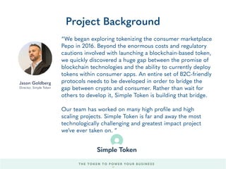 “We began exploring tokenizing the consumer marketplace
Pepo in 2016. Beyond the enormous costs and regulatory
cautions in...