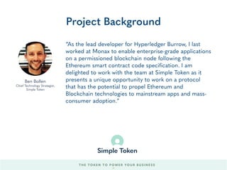 “As the lead developer for Hyperledger Burrow, I last
worked at Monax to enable enterprise-grade applications
on a permiss...