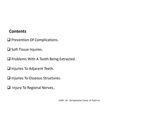 UDM - AY - Perioperative Comp. of Tooth Ex.
Contents
❑ Prevention Of Complications.
❑ Soft Tissue Injuries.
❑ Problems With A Tooth Being Extracted.
❑ Injuries To Adjacent Teeth.
❑ Injuries To Osseous Structures.
❑ Injury To Regional Nerves..
 