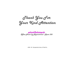 Thank You For
Your Kind Attention
yakanab@udmercy.edu
Office Hours by Appointment - Room 358
UDM - AY - Perioperative Comp. of Tooth Ex.
 