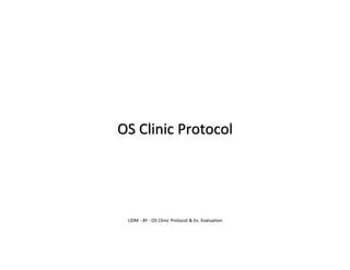 OS Clinic Protocol
UDM - AY - OS Clinic Protocol & Ex. Evaluation
 