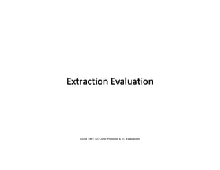Extraction Evaluation
UDM - AY - OS Clinic Protocol & Ex. Evaluation
 