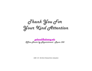 Thank You For
Your Kind Attention
yakanab@udmercy.edu
Office Hours by Appointment - Room 358
UDM - AY - OS Clinic Protocol & Ex. Evaluation
 