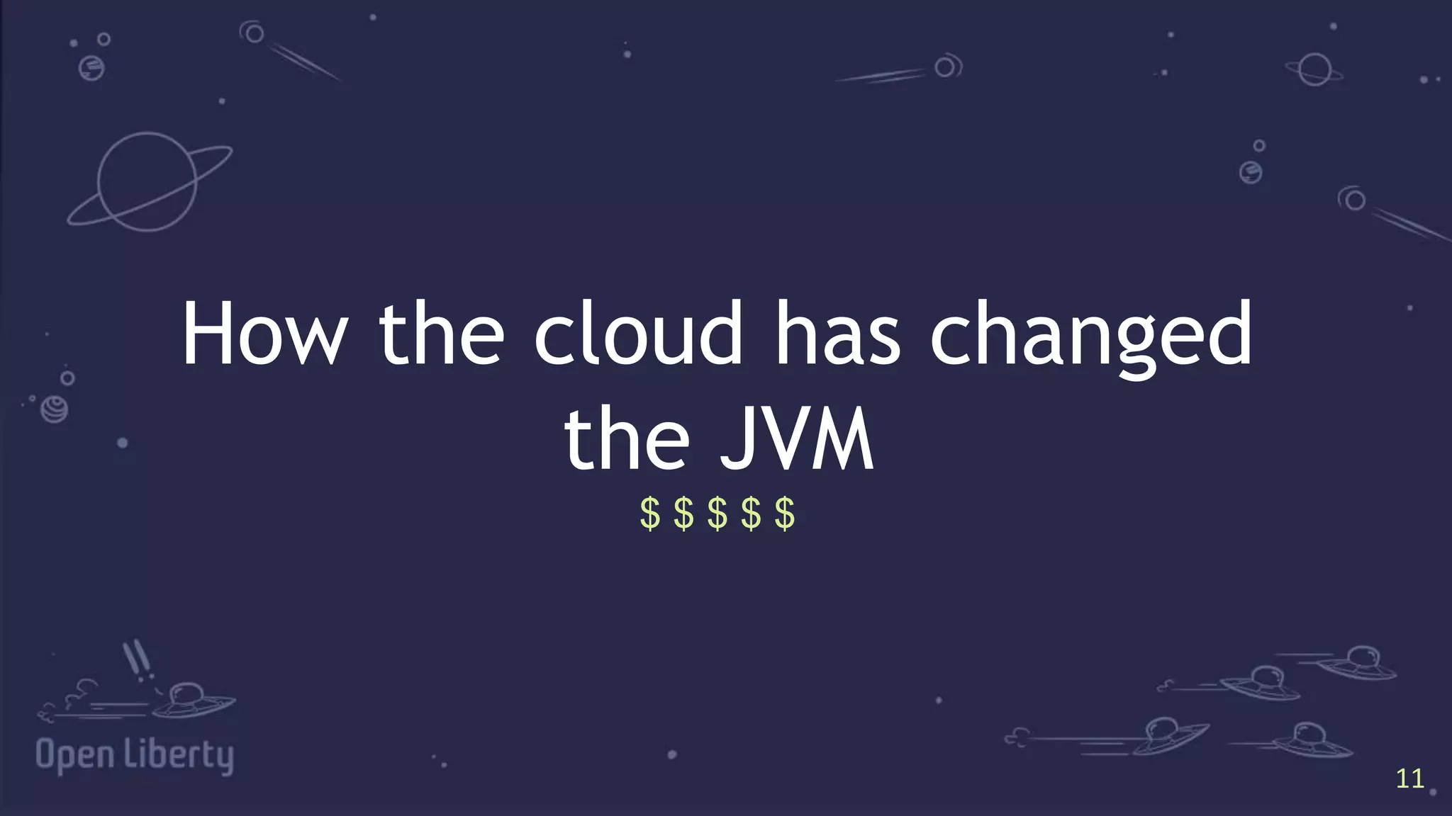 11
11
How the cloud has changed
the JVM
$ $ $ $ $
 