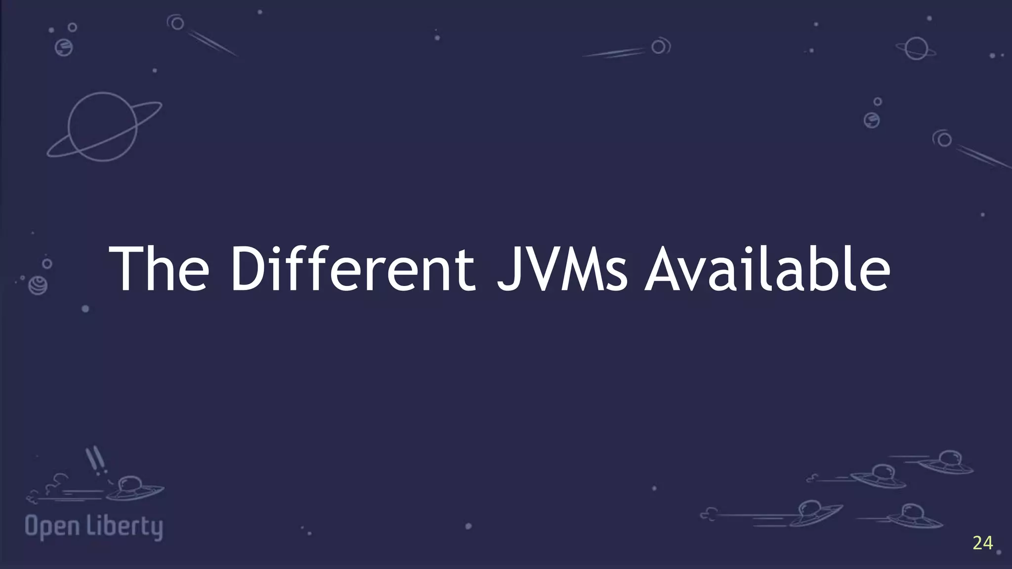 24
24
The Different JVMs Available
 