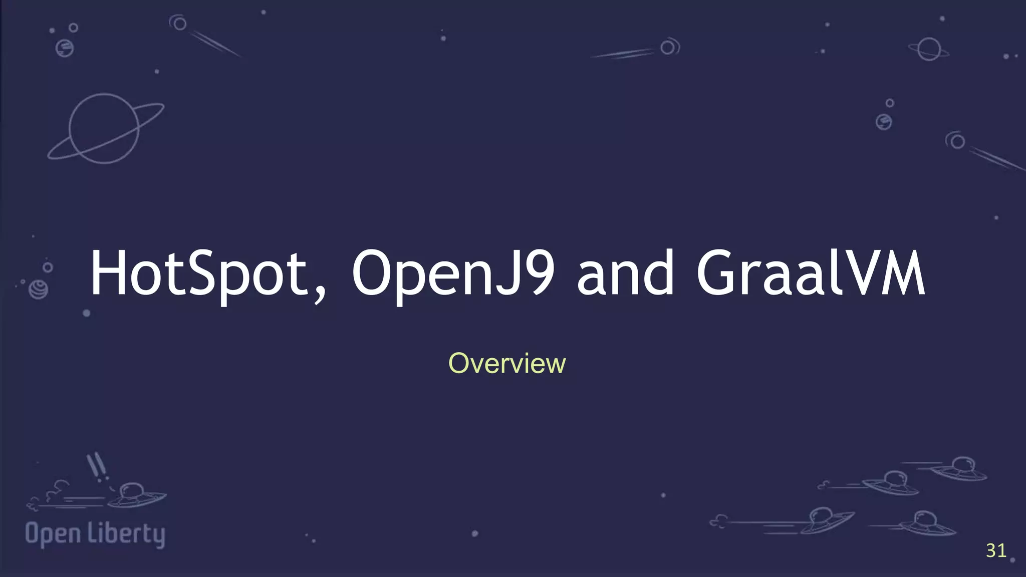 31
31
HotSpot, OpenJ9 and GraalVM
Overview
 