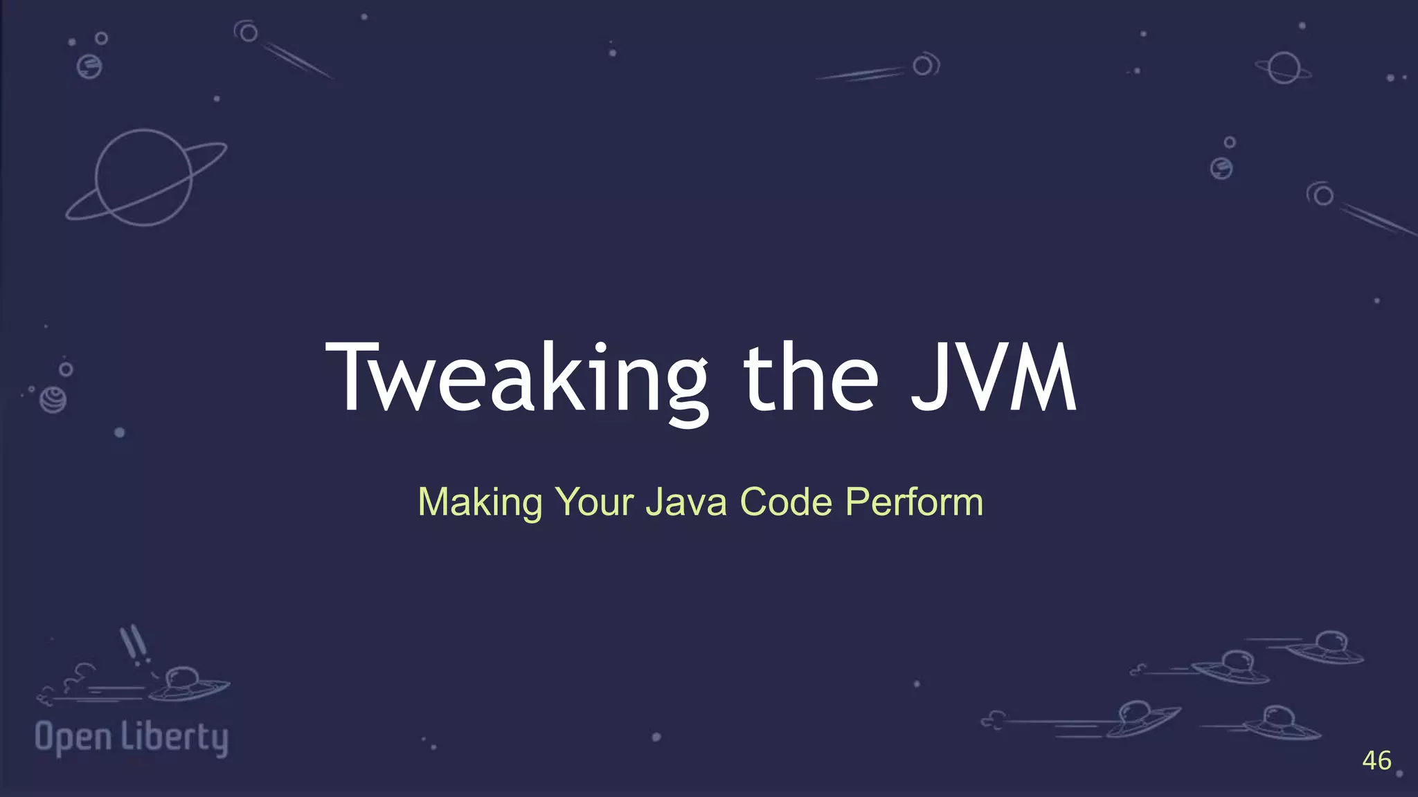 46
46
Tweaking the JVM
Making Your Java Code Perform
 