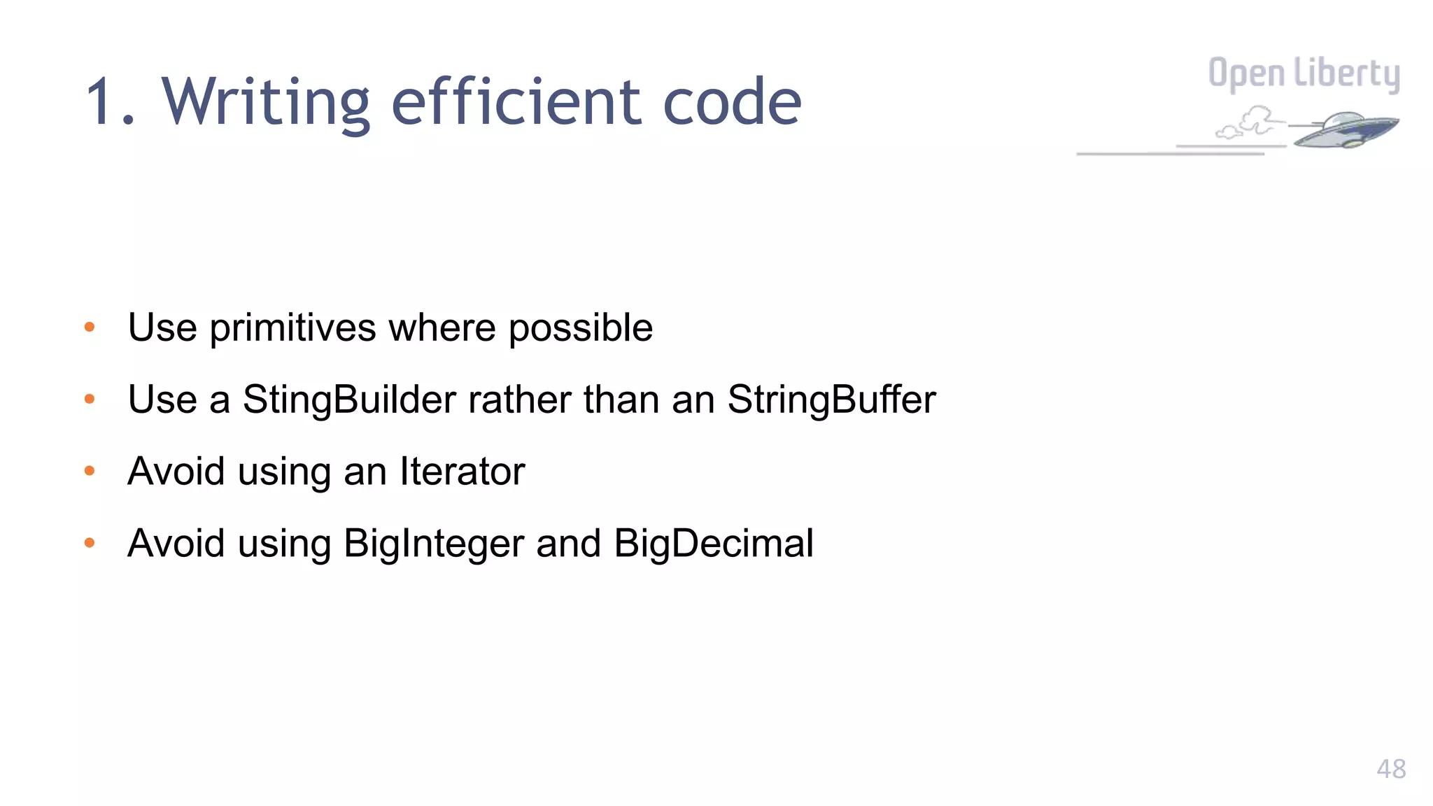 48
1. Writing efficient code
• Use primitives where possible
• Use a StingBuilder rather than an StringBuffer
• Avoid using an Iterator
• Avoid using BigInteger and BigDecimal
 