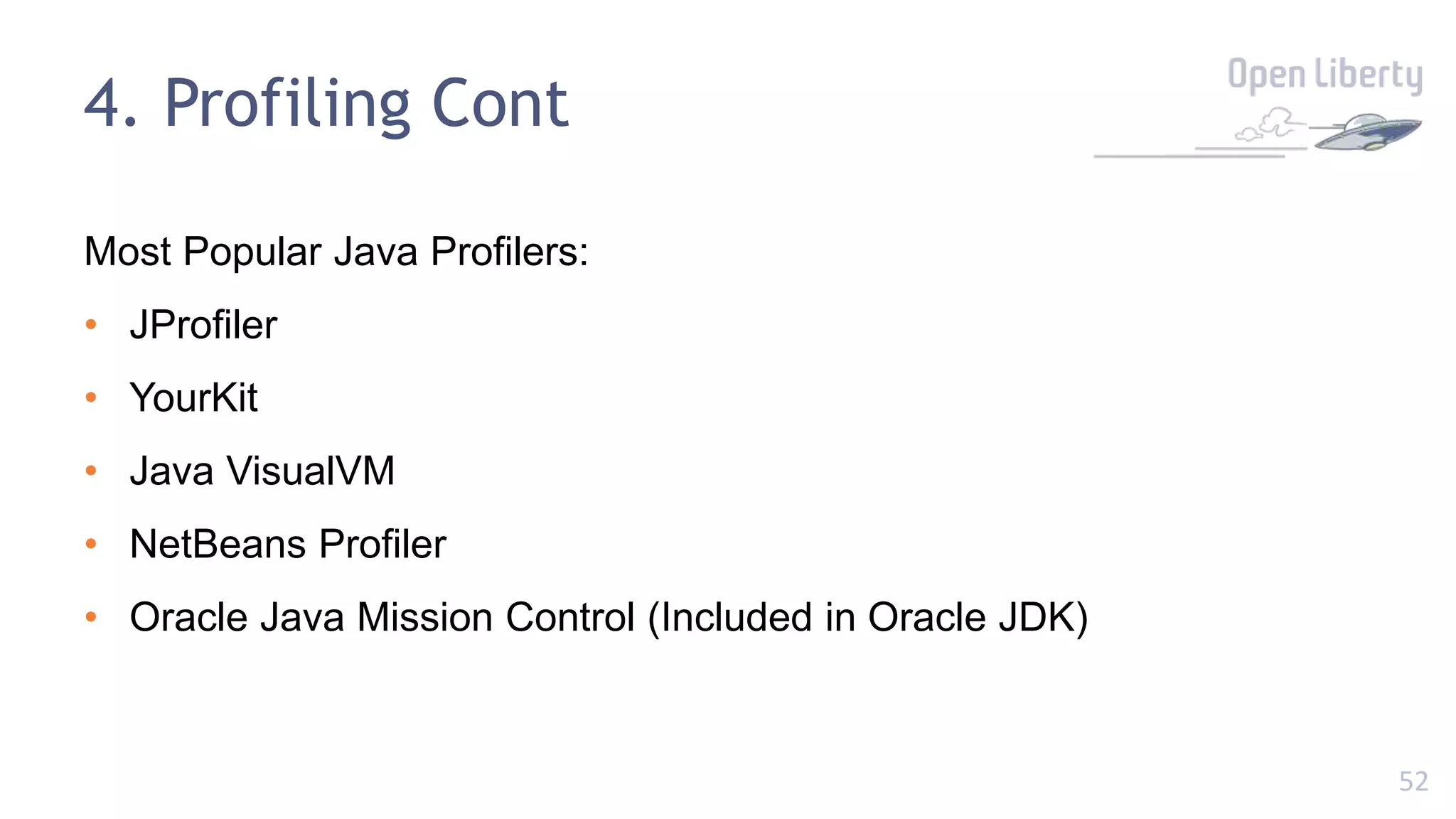 52
4. Profiling Cont
Most Popular Java Profilers:
• JProfiler
• YourKit
• Java VisualVM
• NetBeans Profiler
• Oracle Java Mission Control (Included in Oracle JDK)
 