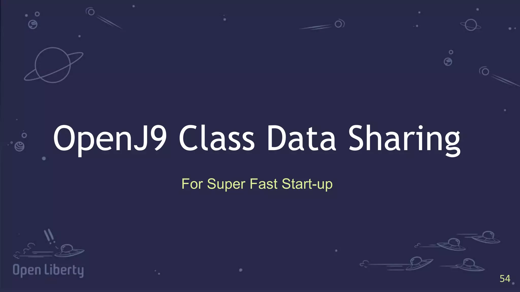 54
54
OpenJ9 Class Data Sharing
For Super Fast Start-up
 
