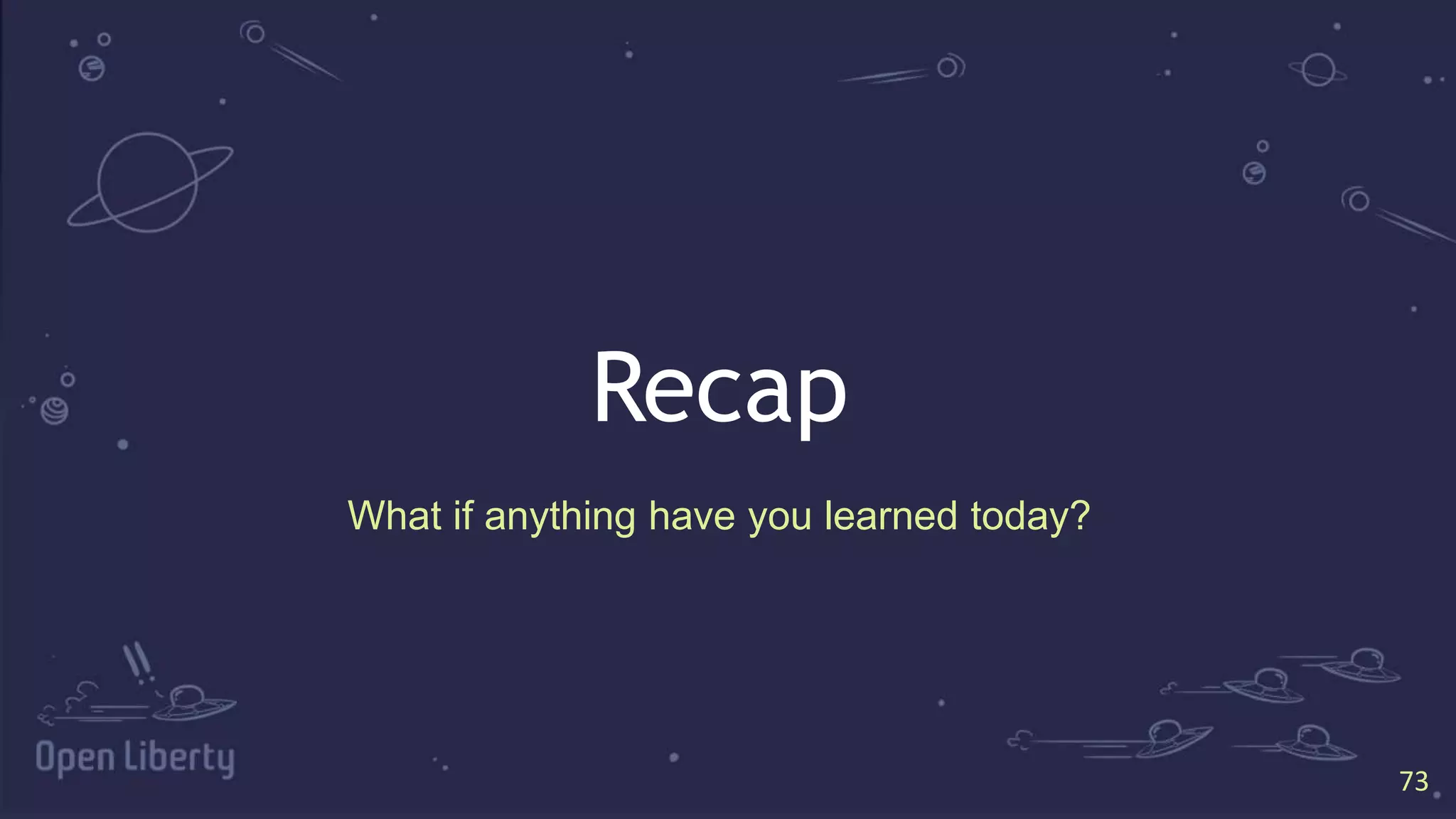 73
73
Recap
What if anything have you learned today?
 