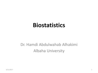 Biostatistics
Dr. Hamdi Abdulwahab Alhakimi
Albaha University
3/21/2017 1
 