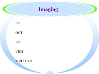 Imaging
· FA
· OCT
· US
· UBM
· MRI / CXR
 