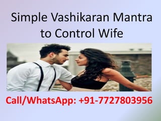 Simple Vashikaran Mantra
to Control Wife
Call/WhatsApp: +91-7727803956
 