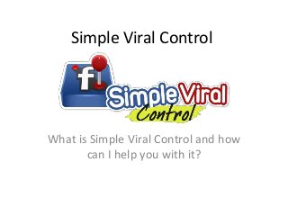 Simple Viral Control




What is Simple Viral Control and how
       can I help you with it?
 