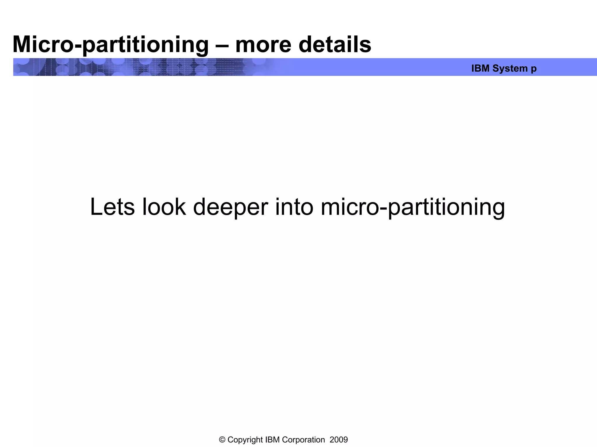 Micro-partitioning – more details Lets look deeper into micro-partitioning 