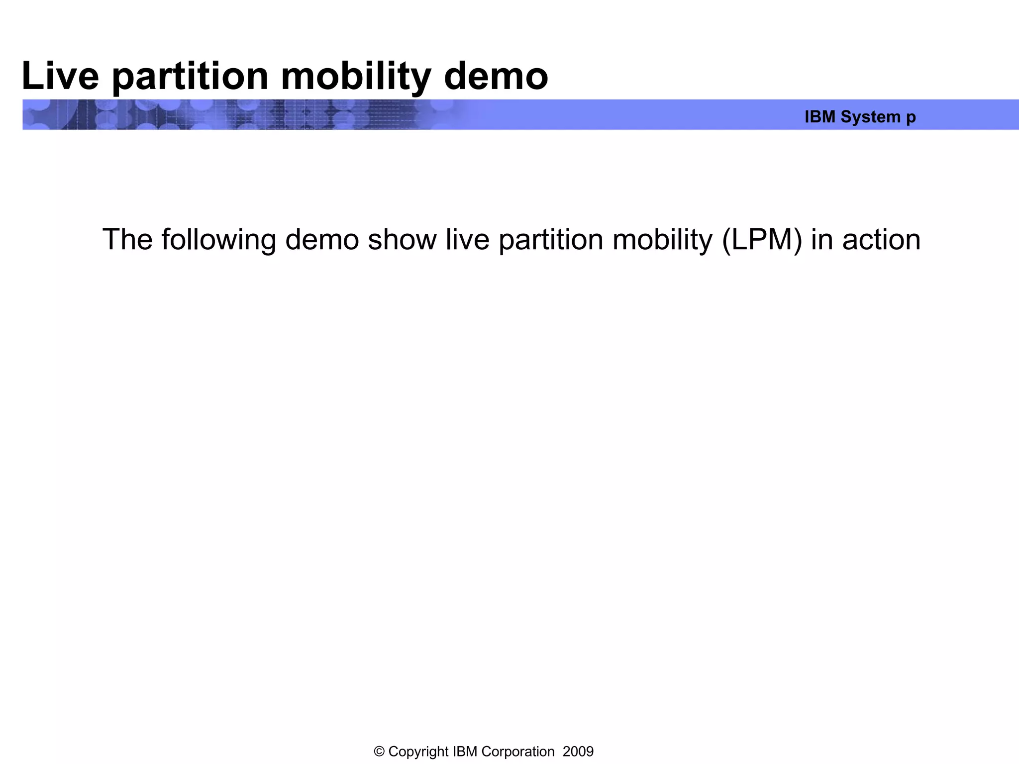 Live partition mobility demo The following demo show live partition mobility (LPM) in action 