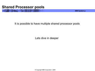 Shared Processor pools It is possible to have multiple shared processor pools Lets dive in deeper  