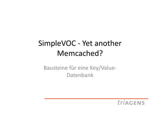 SimpleVOC - Yet another
     Memcached?
 Bausteine für eine Key/Value-
          Datenbank
 