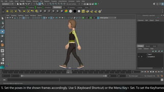 5. Set the poses in the shown frames accordingly. Use S (Keyboard Shortcut) or the Menu Key> Set. To set the Keyframes
 