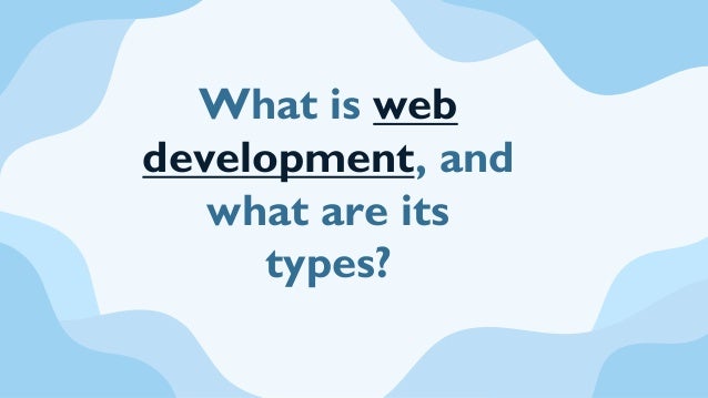 What is web
development, and
what are its
types?
 