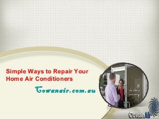 Simple Ways to Repair Your 
Home Air Conditioners 
Cowanair.com.au 
 