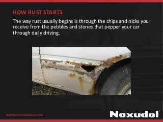 HOW RUST STARTS
The way rust usually begins is through the chips and nicks you
receive from the pebbles and stones that pe...