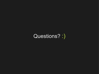 Questions?  :) 