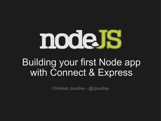 Building your first Node app with Connect & Express Christian Joudrey - @cjoudrey 