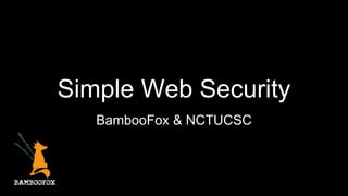 Simple Web Security
BambooFox & NCTUCSC
 