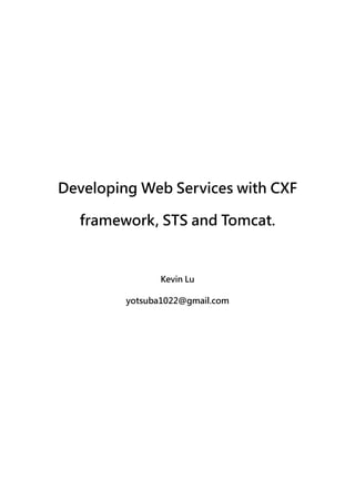 Developing Web Services with CXF

  framework, STS and Tomcat.


                Kevin Lu

         yotsuba1022@gmail.com
 