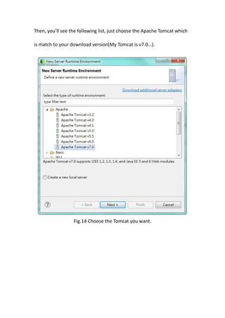 Then, you’ll see the following list, just choose the Apache Tomcat which

is match to your download version(My Tomcat is v7.0…).




                  Fig.14 Choose the Tomcat you want.
 