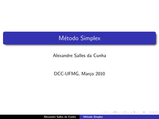M´todo Simplex
            e

       Alexandre Salles da Cunha


       DCC-UFMG, Mar¸o 2010
                    c




Alexandre Salles da Cunha   M´todo Simplex
                             e
 