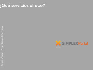 SimplexPortal – Presentación de Servicios
                                            ¿Qué servicios ofrece?
 