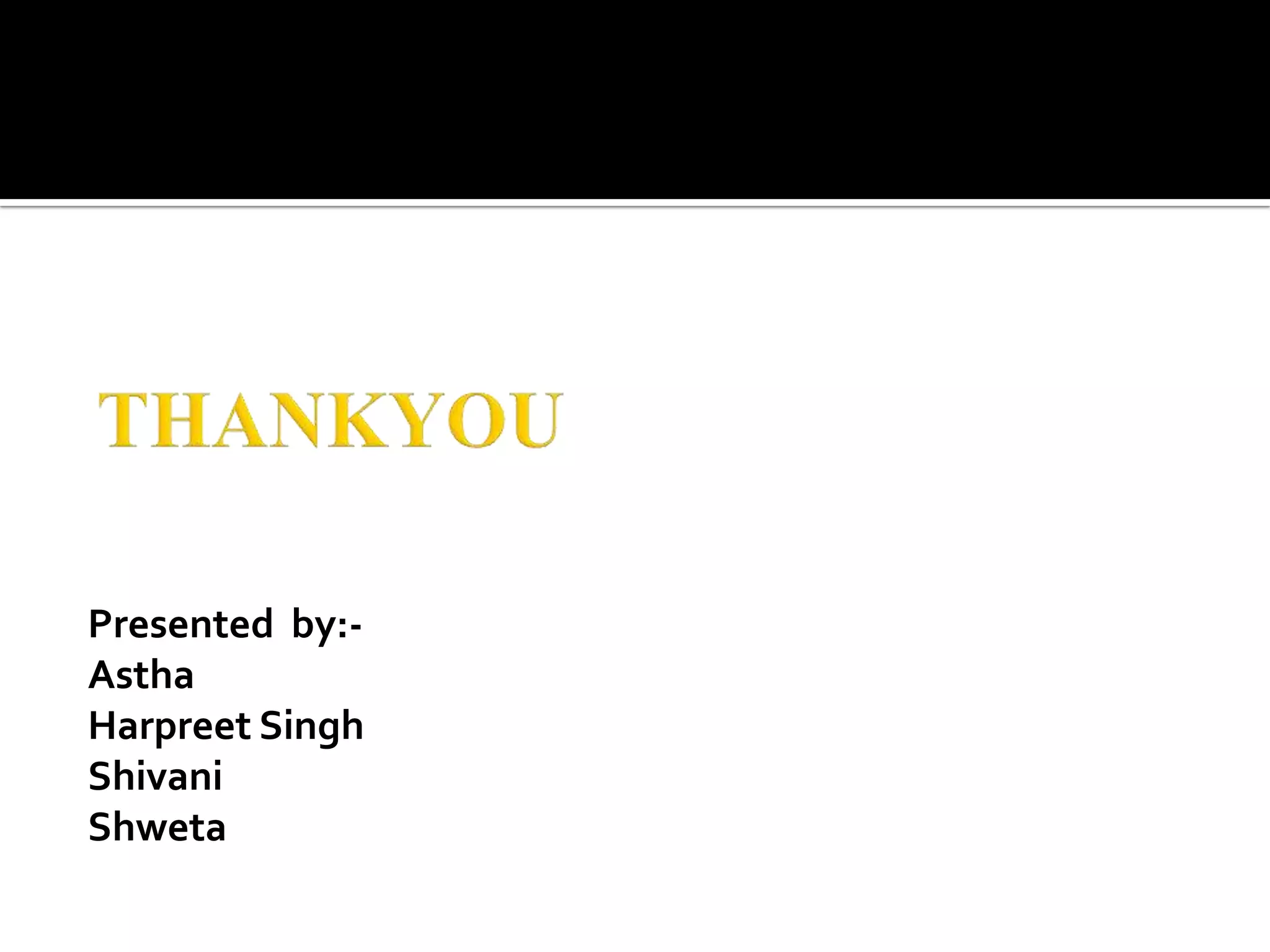 Presented by:-
Astha
Harpreet Singh
Shivani
Shweta
 