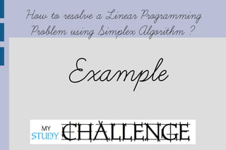 How to resolve a Linear Programming
 Problem using Simplex Algorithm ?

        Example
 